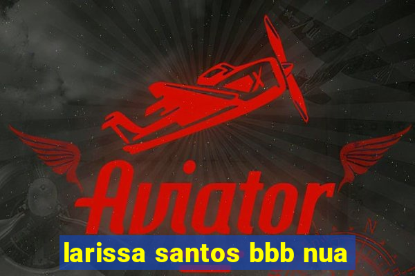larissa santos bbb nua
